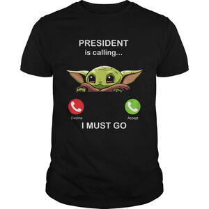Baby Yoda President Is Calling And I Must Go Shirt